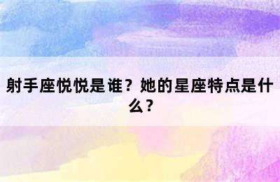 射手座悦悦是谁？她的星座特点是什么？
