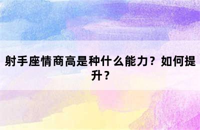 射手座情商高是种什么能力？如何提升？