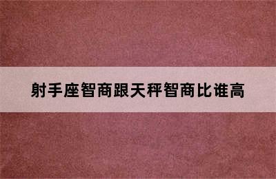 射手座智商跟天秤智商比谁高