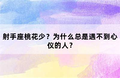 射手座桃花少？为什么总是遇不到心仪的人？