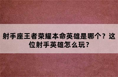 射手座王者荣耀本命英雄是哪个？这位射手英雄怎么玩？