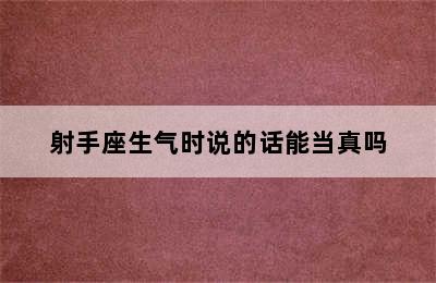 射手座生气时说的话能当真吗