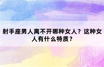 射手座男人离不开哪种女人？这种女人有什么特质？