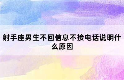 射手座男生不回信息不接电话说明什么原因