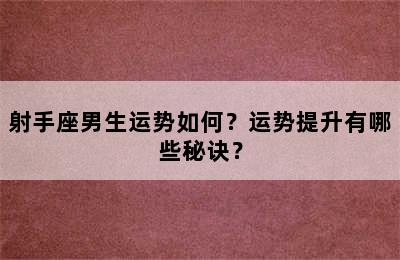 射手座男生运势如何？运势提升有哪些秘诀？