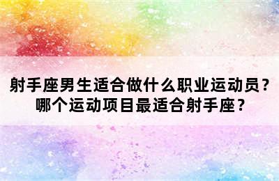 射手座男生适合做什么职业运动员？哪个运动项目最适合射手座？