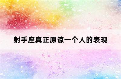 射手座真正原谅一个人的表现