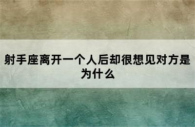 射手座离开一个人后却很想见对方是为什么