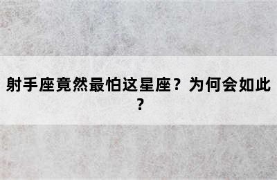 射手座竟然最怕这星座？为何会如此？