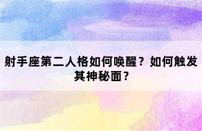 射手座第二人格如何唤醒？如何触发其神秘面？