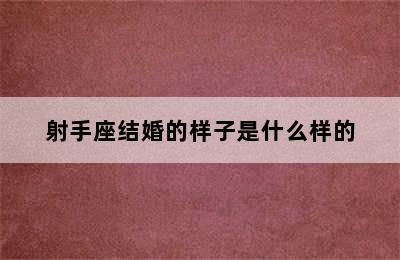 射手座结婚的样子是什么样的