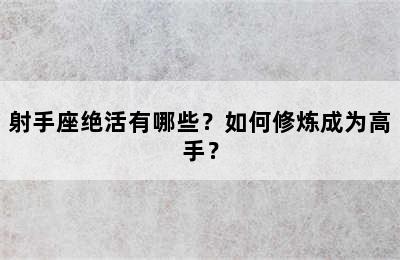 射手座绝活有哪些？如何修炼成为高手？