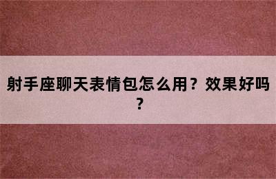 射手座聊天表情包怎么用？效果好吗？