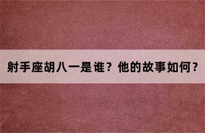 射手座胡八一是谁？他的故事如何？