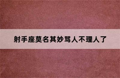 射手座莫名其妙骂人不理人了