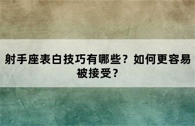 射手座表白技巧有哪些？如何更容易被接受？