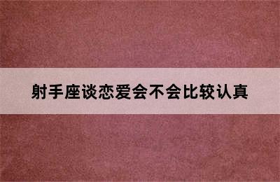 射手座谈恋爱会不会比较认真