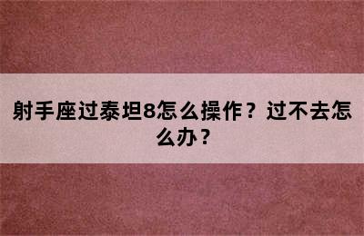 射手座过泰坦8怎么操作？过不去怎么办？