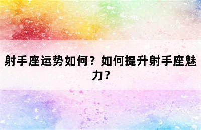 射手座运势如何？如何提升射手座魅力？