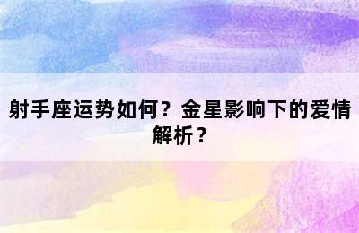 射手座运势如何？金星影响下的爱情解析？