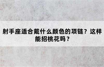 射手座适合戴什么颜色的项链？这样能招桃花吗？