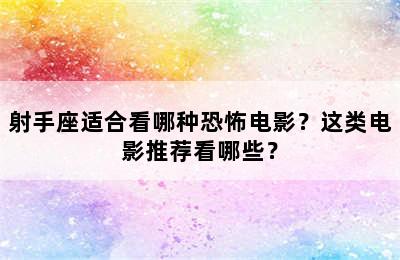 射手座适合看哪种恐怖电影？这类电影推荐看哪些？