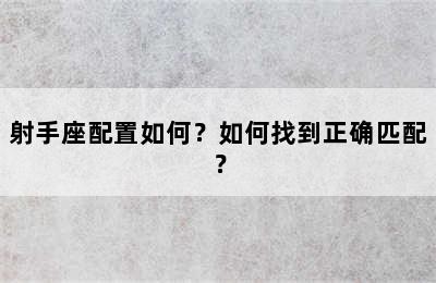 射手座配置如何？如何找到正确匹配？