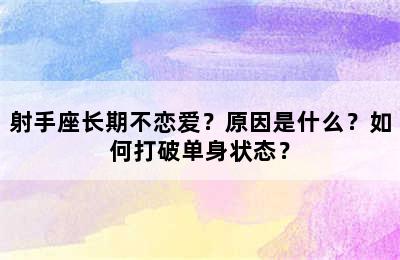 射手座长期不恋爱？原因是什么？如何打破单身状态？