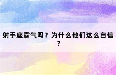 射手座霸气吗？为什么他们这么自信？