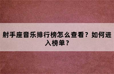 射手座音乐排行榜怎么查看？如何进入榜单？
