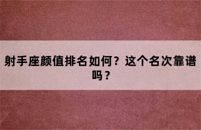 射手座颜值排名如何？这个名次靠谱吗？