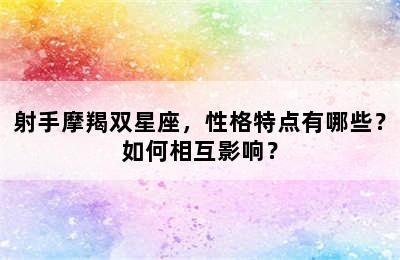 射手摩羯双星座，性格特点有哪些？如何相互影响？