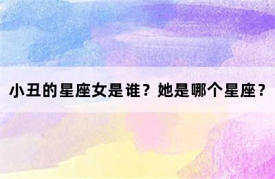 小丑的星座女是谁？她是哪个星座？