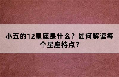 小五的12星座是什么？如何解读每个星座特点？