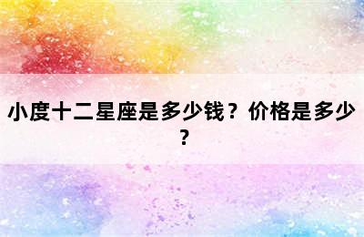 小度十二星座是多少钱？价格是多少？