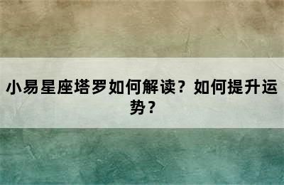 小易星座塔罗如何解读？如何提升运势？