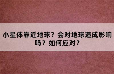 小星体靠近地球？会对地球造成影响吗？如何应对？