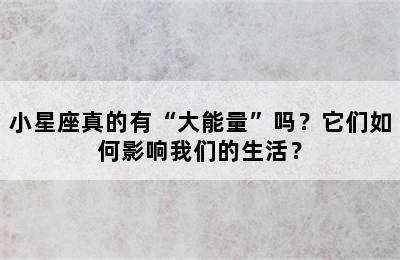 小星座真的有“大能量”吗？它们如何影响我们的生活？