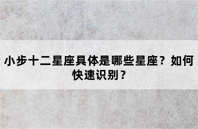 小步十二星座具体是哪些星座？如何快速识别？