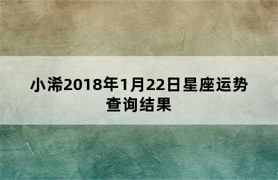 小浠2018年1月22日星座运势查询结果