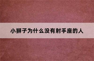 小狮子为什么没有射手座的人