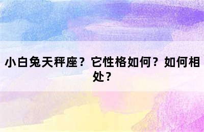 小白兔天秤座？它性格如何？如何相处？