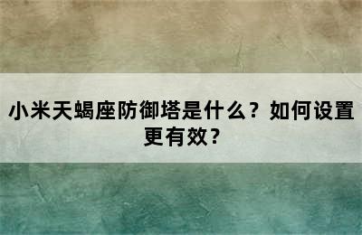 小米天蝎座防御塔是什么？如何设置更有效？