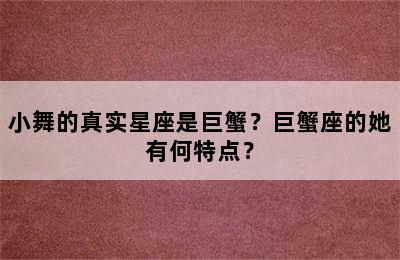 小舞的真实星座是巨蟹？巨蟹座的她有何特点？
