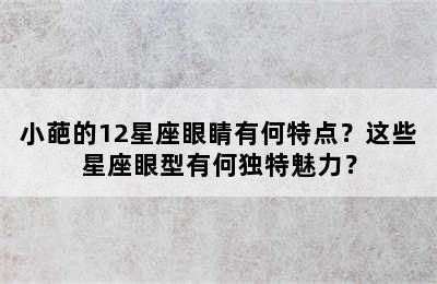 小葩的12星座眼睛有何特点？这些星座眼型有何独特魅力？