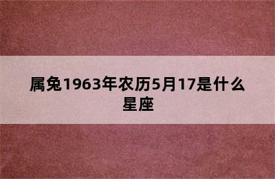 属兔1963年农历5月17是什么星座