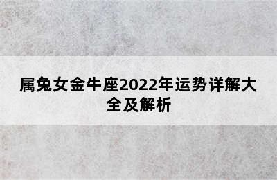 属兔女金牛座2022年运势详解大全及解析