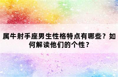 属牛射手座男生性格特点有哪些？如何解读他们的个性？