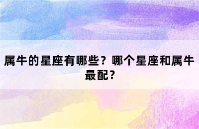属牛的星座有哪些？哪个星座和属牛最配？