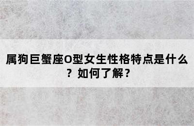属狗巨蟹座O型女生性格特点是什么？如何了解？